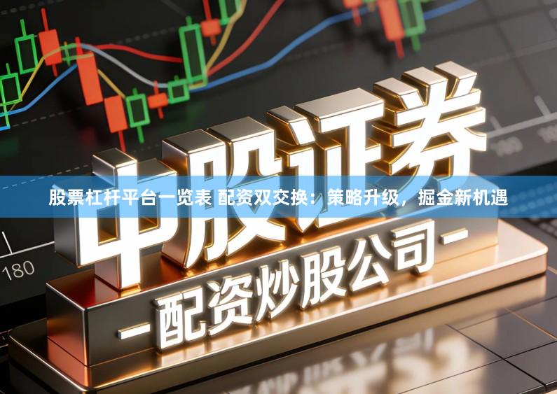 股票杠杆平台一览表 配资双交换：策略升级，掘金新机遇