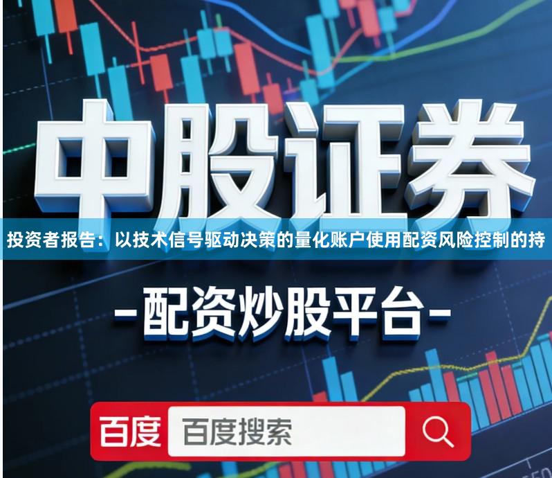 投资者报告：以技术信号驱动决策的量化账户使用配资风险控制的持