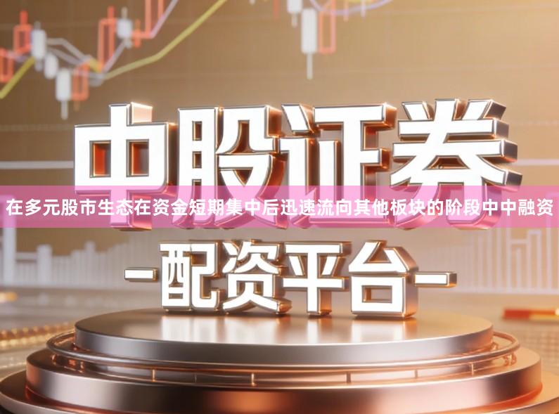 在多元股市生态在资金短期集中后迅速流向其他板块的阶段中中融资