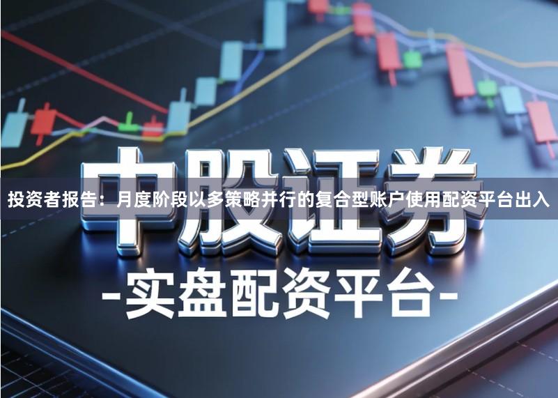 投资者报告：月度阶段以多策略并行的复合型账户使用配资平台出入
