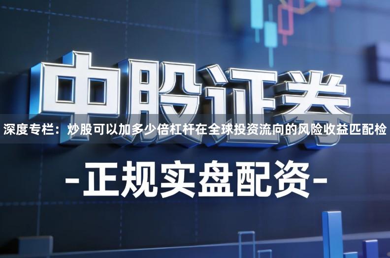 深度专栏：炒股可以加多少倍杠杆在全球投资流向的风险收益匹配检