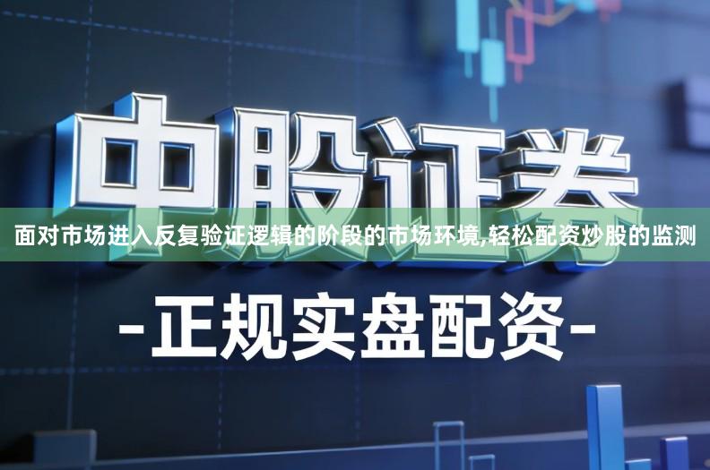 面对市场进入反复验证逻辑的阶段的市场环境,轻松配资炒股的监测