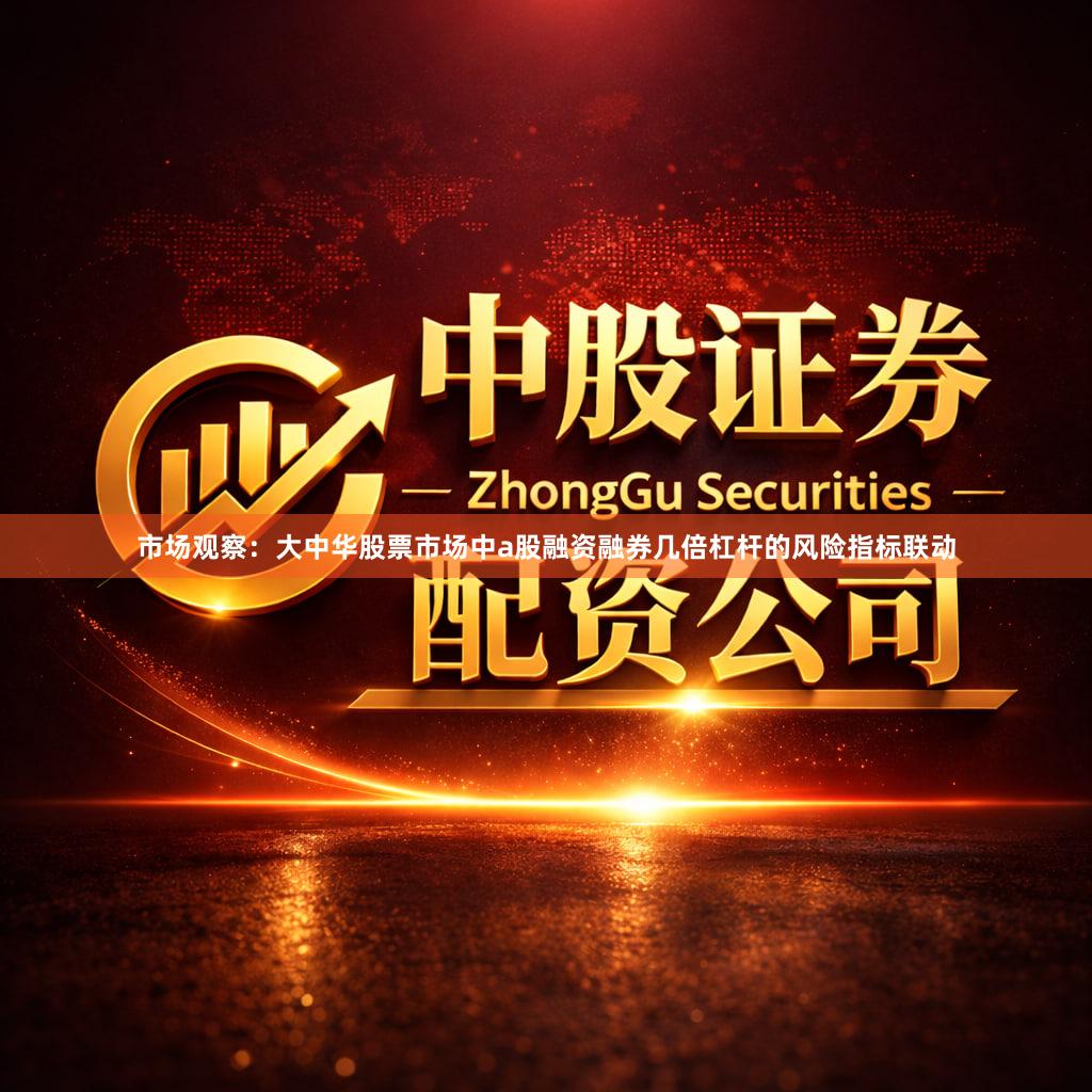 市场观察：大中华股票市场中a股融资融券几倍杠杆的风险指标联动