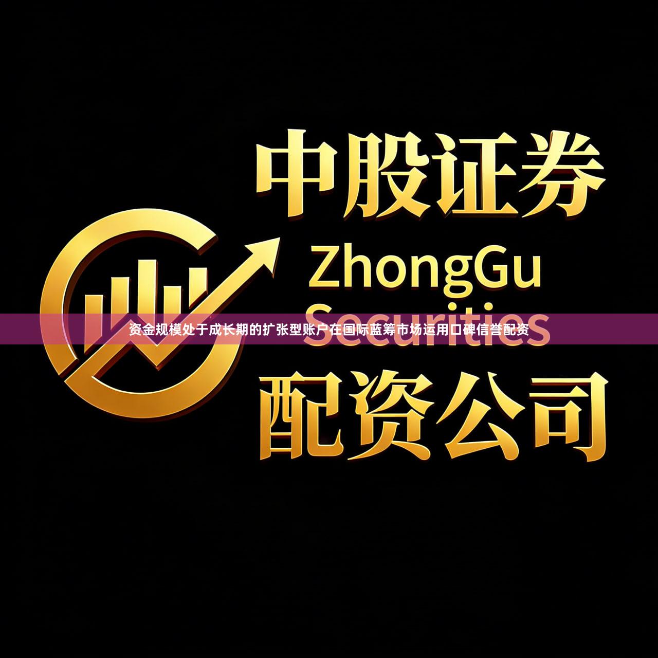 资金规模处于成长期的扩张型账户在国际蓝筹市场运用口碑信誉配资