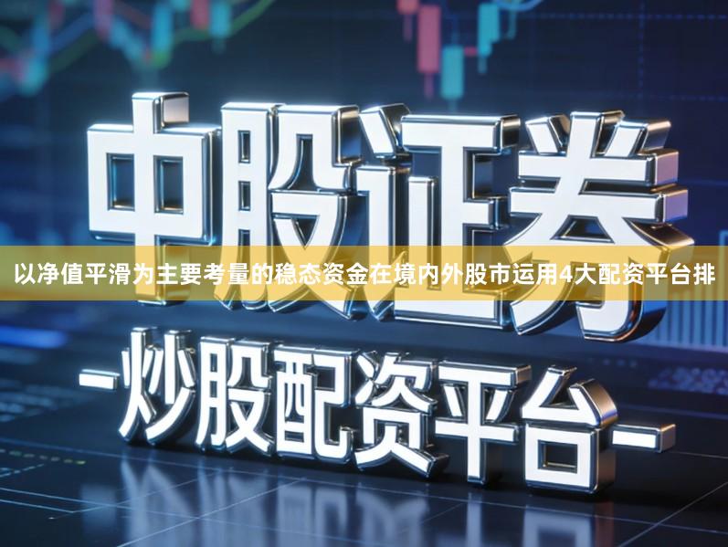以净值平滑为主要考量的稳态资金在境内外股市运用4大配资平台排